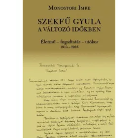   Szekfű Gyula a változó időkben - Életmű - fogadtatás - utókor 1913-2016