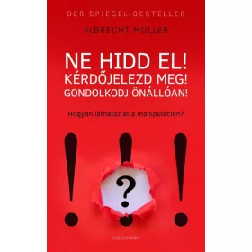 Ne hidd el! Kérdőjelezd meg! Gondolkozz önállóan!