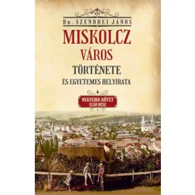   Miskolcz város története és egyetemes helyirata - Negyedik kötet első rész