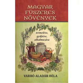  Magyar fűszeres növények termelése, gyűjtése, alkalmazása