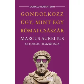   Gondolkozz úgy, mint egy római császár - Marcus Aurelius sztoikus filozófiája