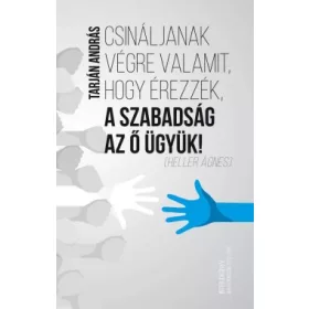   Csináljanak végre valamit, hogy érezzék, a szabadság az ő ügyük!