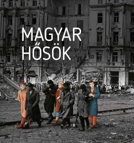 Magyar hősök - Elfeledett életutak a 20. századból
