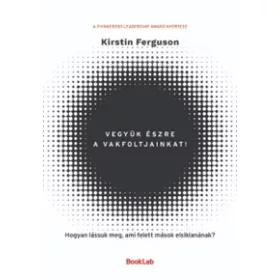   Vegyük észre a vakfoltjainkat! - Hogyan lássuk meg, ami felett mások elsiklanának?