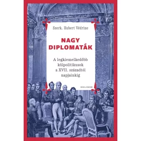   Nagy diplomaták - A legkiemelkedőbb külpolitikusok a XVII. századtól napjainkig