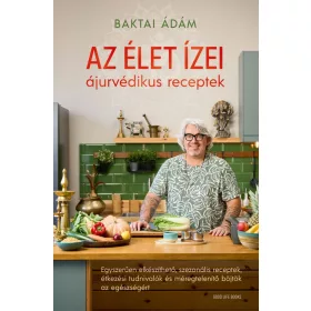   Az élet ízei - ájurvédikus receptek - Egyszerűen elkészíthető, szezonális receptek, étkezési tudnivalók és méregtelenítő böjtök az egészségért