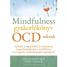   Mindfulness gyakorlókönyv OCD-seknek - Győzd le a rögeszméket és a kényszeres megnyilvánulásokat a mindfulness és a kognitív viselkedésterápia segítségével