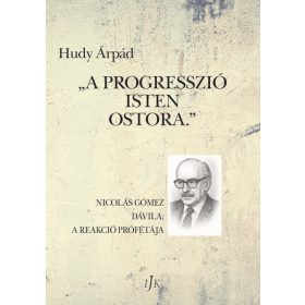   „A progresszió Isten ostora.” - Nicolás Gómez Dávila, a reakció prófétája